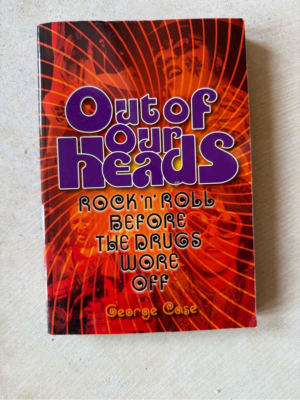 Out of Our Heads: Rock 'n' Roll Before The Drugs Wore Off - George Case